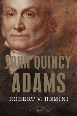 John Quincy Adams: The American Presidents Series: The 6th President, 1825-1829 by Remini, Robert V.