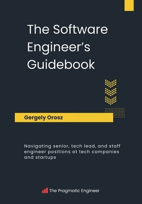 The Software Engineer's Guidebook by Orosz, Gergely