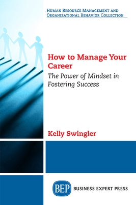 How to Manage Your Career: The Power of Mindset in Fostering Success by Swingler, Kelly