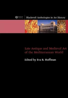 Late Antique and Medieval Art of the Mediterranean World by Hoffman, Eva R.