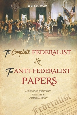 The Complete Federalist and The Anti-Federalist Papers: The Articles of Confederation, The Constitution of Declaration, The Preamble to The Bill of Ri Paperback Independently Published