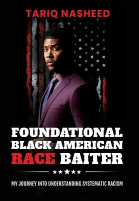 Foundational Black American Race Baiter: My Journey Into Understanding Systematic Racism by Nasheed, Tariq