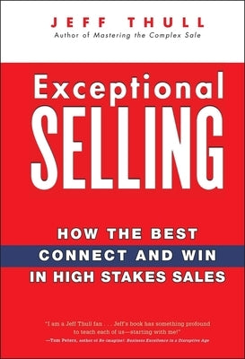 Exceptional Selling: How the Best Connect and Win in High Stakes Sales by Thull, Jeff