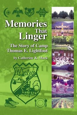 Memories That Linger: The Story of Camp Thomas E. Lightfoot by Mack, Catherine K.