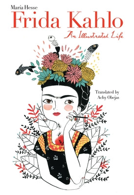 Frida Kahlo: An Illustrated Life by Hesse, María