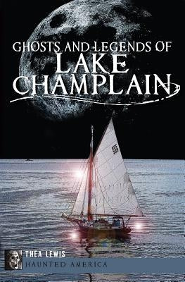 Ghosts and Legends of Lake Champlain by Lewis, Thea