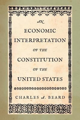 An Economic Interpretation of the Constitution of the United States by Beard, Charles a.