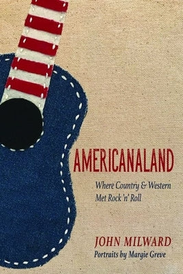 Americanaland: Where Country & Western Met Rock 'n' Rollvolume 1 by Milward, John