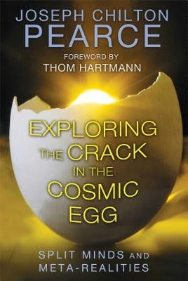 Exploring the Crack in the Cosmic Egg: Split Minds and Meta-Realities by Pearce, Joseph Chilton