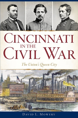 Cincinnati in the Civil War: The Union's Queen City Paperback History Press