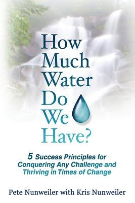How Much Water Do We Have: 5 Success Principles for Conquering Any Challenge and Thriving in Times of Change Dave Burgess Consulting