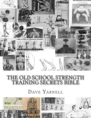 The Old School Strength Training Secrets Bible Paperback Createspace Independent Publishing Platform