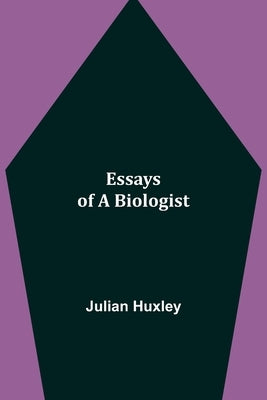 Essays of a Biologist by Huxley, Julian