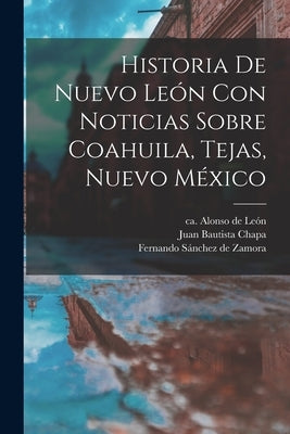 Historia De Nuevo León Con Noticias Sobre Coahuila, Tejas, Nuevo México Paperback Legare Street Press