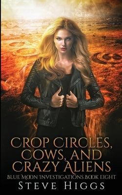 Crop Circles, Cows and Crazy Aliens Steve by Higgs, Steve