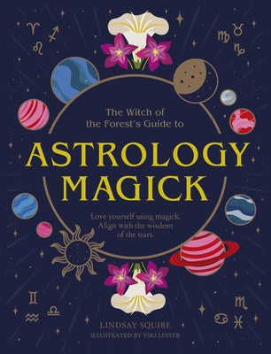Astrology Magick: Love Yourself Using Magick. Align with the Wisdom of the Stars. by Squire, Lindsay
