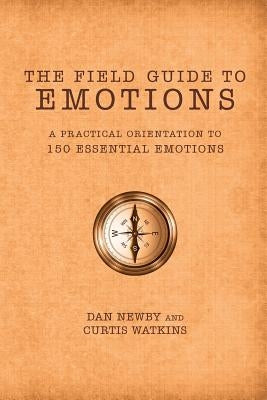 The Field Guide to Emotions: A Practical Orientation to 150 Essential Emotions Paperback Daniel Newby