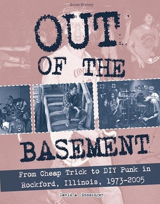 Out of the Basement: From Cheap Trick to DIY Punk in Rockford, Il, 1973-2005 by Ensminger, David A.