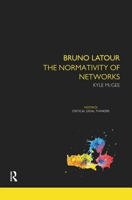 Bruno LaTour: The Normativity of Networks by McGee, Kyle