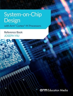 System-on-Chip Design with Arm(R) Cortex(R)-M Processors: Reference Book Paperback Arm Education Media