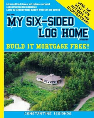 How I built MY SIX-SIDED LOG HOME from scratch: Build it Mortgage Free !! by Issighos, Constantine