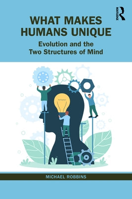 What Makes Humans Unique: Evolution and the Two Structures of Mind by Robbins, Michael