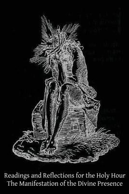 Readings and Reflections for the Holy Hour: The Manifestation of the Divine Presence Paperback Createspace Independent Publishing Platform
