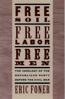 Free Soil, Free Labor, Free Men: The Ideology of the Republican Party Before the Civil War with a New Introductory Essay (Revised) Paperback Oxford University Press, USA