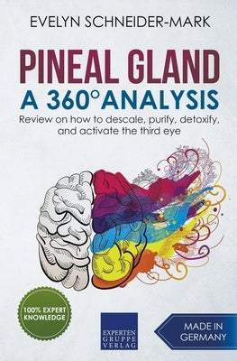 Pineal Gland - A 360° Analysis - Review on How to Descale, Purify, Detoxify, and Activate the Third Eye by Schneider-Mark, Evelyn