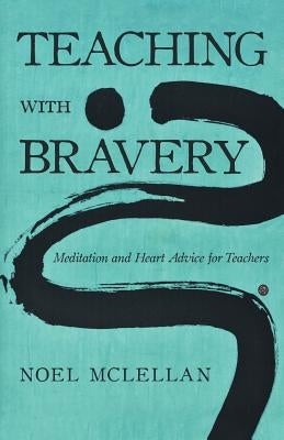 Teaching with Bravery: Meditation and Heart Advice for Teachers Paperback Archway Publishing