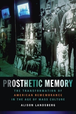 Prosthetic Memory: The Transformation of American Remembrance in the Age of Mass Culture Paperback Columbia University Press