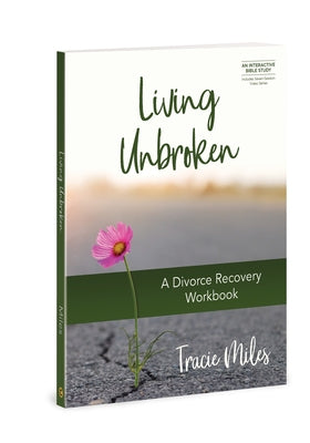 Living Unbroken: A Divorce Recovery Workbook by Miles, Tracie