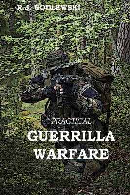 Practical Guerrilla Warfare Paperback Createspace Independent Publishing Platform