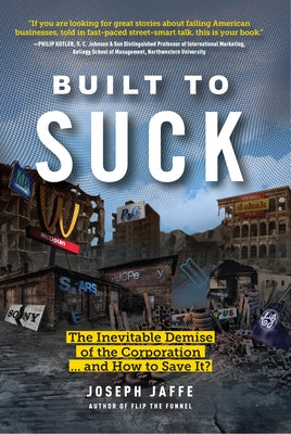 Built to Suck: The Inevitable Demise of the Corporation...and How to Save It? by Jaffe, Joseph