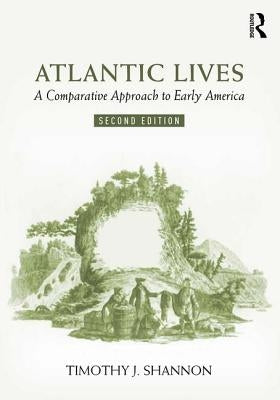 Atlantic Lives: A Comparative Approach to Early America by Shannon, Timothy