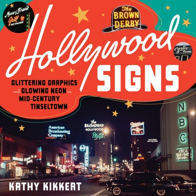 Hollywood Signs: Glittering Graphics and Glowing Neon in Mid-Century Tinseltown by Kikkert, Kathy