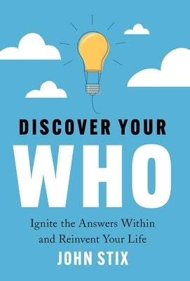 Discover Your WHO: Ignite the Answers Within and Reinvent Your Life by Stix, John