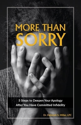 More Than Sorry: 5 Steps to Deepen Your Apology After You Have Committed Infidelity Paperback Deborah S Miller, Ed.D., LLC