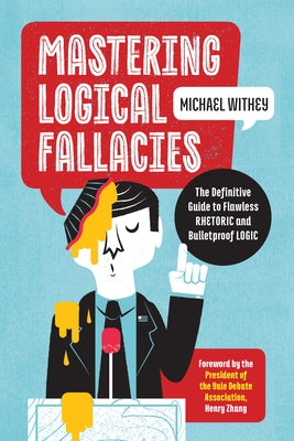 Mastering Logical Fallacies: The Definitive Guide to Flawless Rhetoric and Bulletproof Logic by Withey, Michael