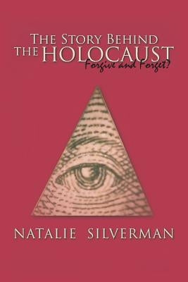 The Story Behind the Holocaust: Forgive and Forget? by Silverman, Natalie