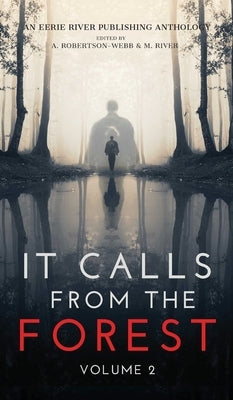 It Calls From The Forest: Volume Two - More Terrifying Tales From The Woods by Rei, Kimberly