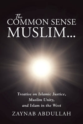 The Common Sense Muslim: Treatise on Islamic Justice, Muslim Unity, and Islam in the West Page Publishing, Inc.