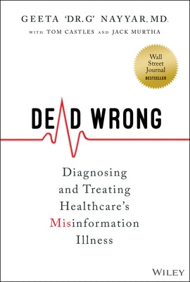 Dead Wrong: Diagnosing and Treating Healthcare's Misinformation Illness by Nayyar, Geeta