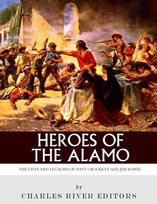 Heroes of the Alamo: The Lives and Legacies of Davy Crockett and Jim Bowie Paperback Createspace Independent Publishing Platform