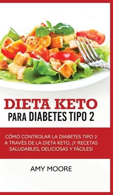 Dieta Keto para la diabetes tipo 2: Cómo controlar la diabetes tipo 2 con la dieta Keto, ¡más recetas saludables, deliciosas y fáciles! by 