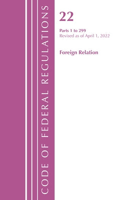Code of Federal Regulations, Title 22 Foreign Relations 1 - 299, 2022 by Office of the Federal Register (U S )