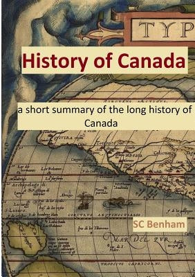 HISTORY of CANADA - a short summary of the long history of Canada - by Benham, Sc