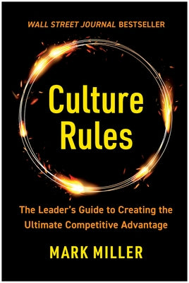 Culture Rules: The Leader's Guide to Creating the Ultimate Competitive Advantage by Miller, Mark
