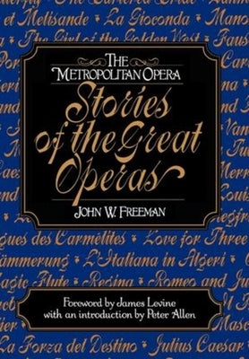 The Metropolitan Opera: Stories of the Great Operas by Freeman, John W.