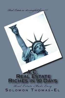 A.C. Real Estate Riches in 90 Days: Real Estate Made Easy Paperback Createspace Independent Publishing Platform